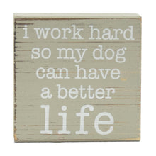 Load image into Gallery viewer, Front view of pet block with phrase &quot;i work hard so my dog can have a better life&quot;
