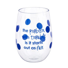 Load image into Gallery viewer, the problem with trouble is it starts out as fun is printed on acrylic wine glass
